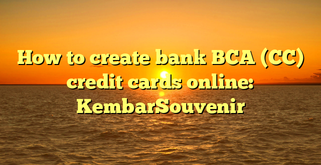 How to create bank BCA (CC) credit cards online: KembarSouvenir