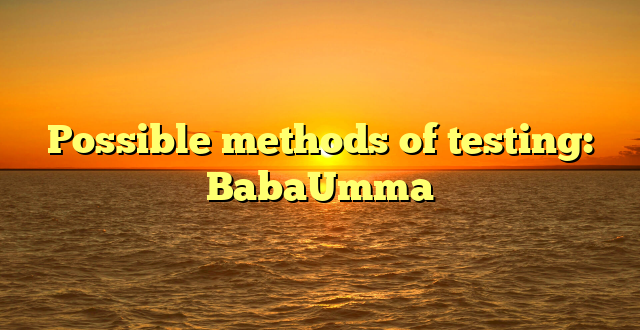 Possible methods of testing: BabaUmma