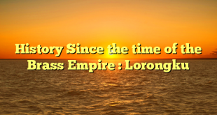 History Since the time of the Brass Empire : Lorongku