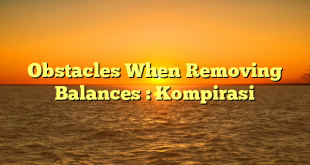 Obstacles When Removing Balances : Kompirasi