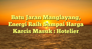 Batu Jaran Manglayang, Energi Raih Sampai Harga Karcis Masuk : Hotelier