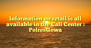 Information on retail is all available in the Call Center : PolresGowa