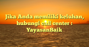 Jika Anda memiliki keluhan, hubungi call center : YayasanBaik