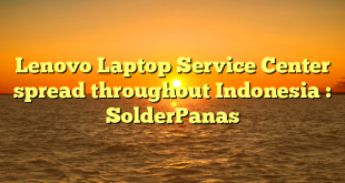 Lenovo Laptop Service Center spread throughout Indonesia : SolderPanas