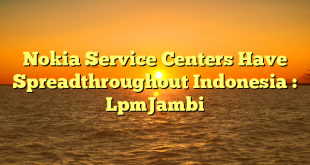 Nokia Service Centers Have Spreadthroughout Indonesia : LpmJambi