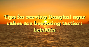 Tips for serving Dongkal agar cakes are becoming tastier : LetsMix