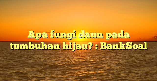 Apa fungi daun pada tumbuhan hijau? : BankSoal