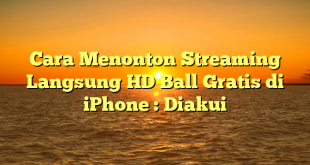 Cara Menonton Streaming Langsung HD Ball Gratis di iPhone : Diakui