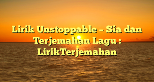 Lirik Unstoppable – Sia dan Terjemahan Lagu : LirikTerjemahan