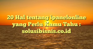 20 Hal tentang ipanelonline yang Perlu Kamu Tahu : solusibisnis.co.id