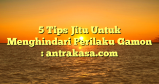 5 Tips Jitu Untuk Menghindari Perilaku Gamon : antrakasa.com