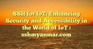 SSH for IoT: Enhancing Security and Accessibility in the World of IoT : sshmyanmar.com