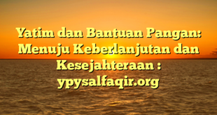 Yatim dan Bantuan Pangan: Menuju Keberlanjutan dan Kesejahteraan : ypysalfaqir.org